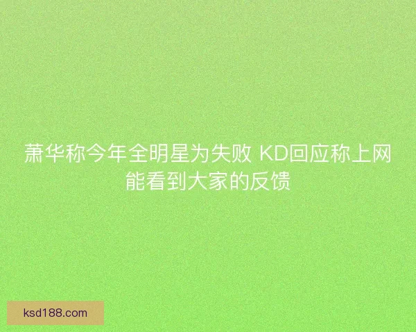 萧华称今年全明星为失败 KD回应称上网能看到大家的反馈